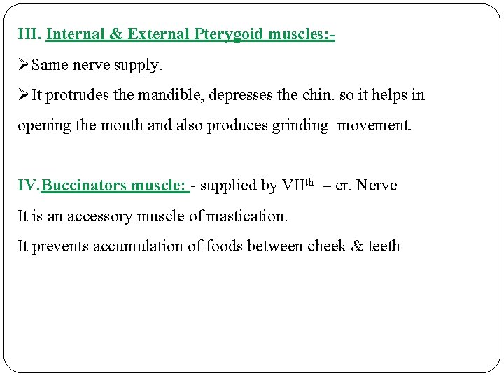 III. Internal & External Pterygoid muscles: ØSame nerve supply. ØIt protrudes the mandible, depresses