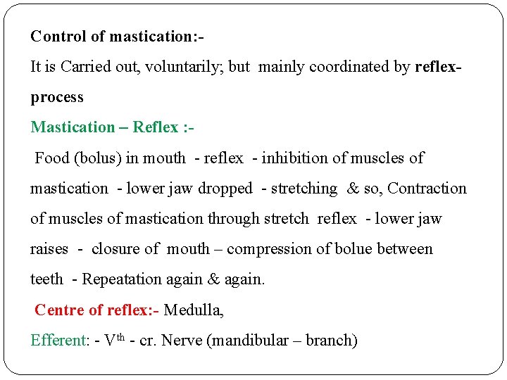 Control of mastication: It is Carried out, voluntarily; but mainly coordinated by reflexprocess Mastication