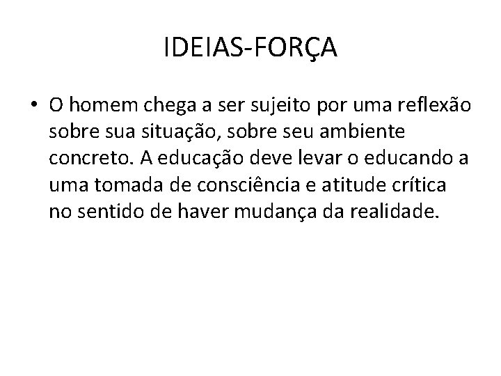 IDEIAS-FORÇA • O homem chega a ser sujeito por uma reflexão sobre sua situação,