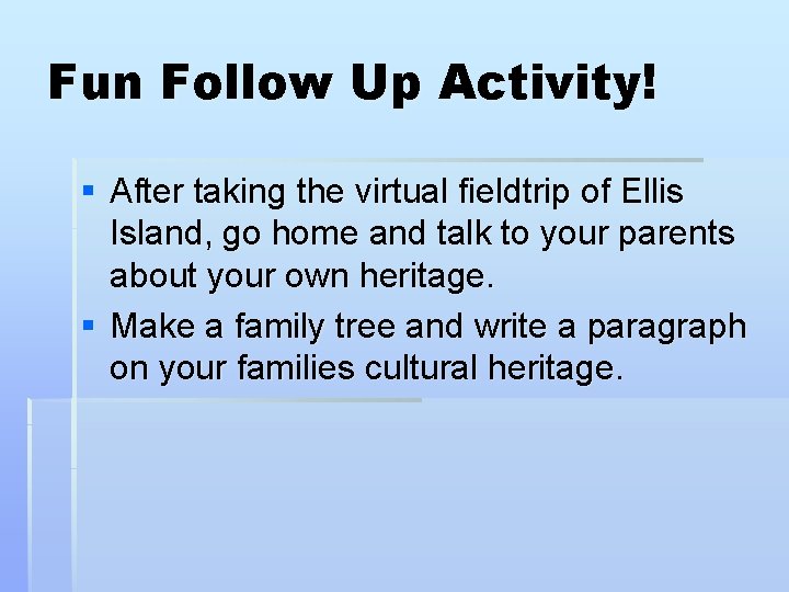 Fun Follow Up Activity! § After taking the virtual fieldtrip of Ellis Island, go