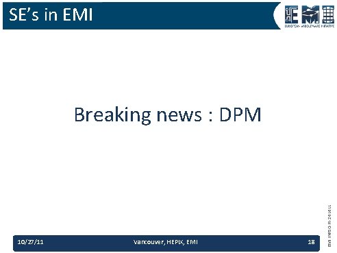 SE’s in EMI 10/27/11 Vancouver, HEPIX, EMI 18 EMI INFSO-RI-261611 Breaking news : DPM