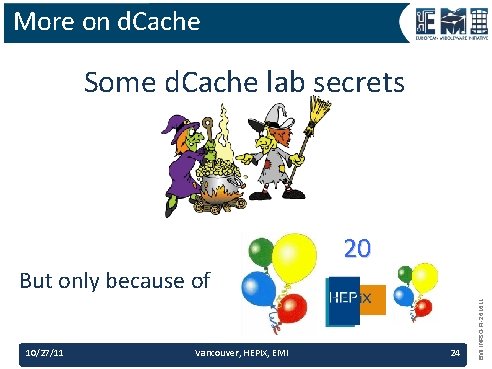 More on d. Cache Some d. Cache lab secrets 20 10/27/11 Vancouver, HEPIX, EMI