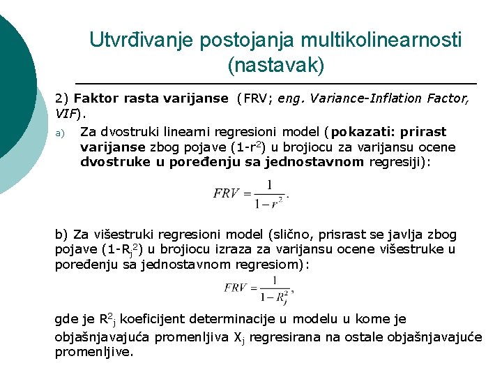 Utvrđivanje postojanja multikolinearnosti (nastavak) 2) Faktor rasta varijanse (FRV; eng. Variance-Inflation Factor, VIF). a)