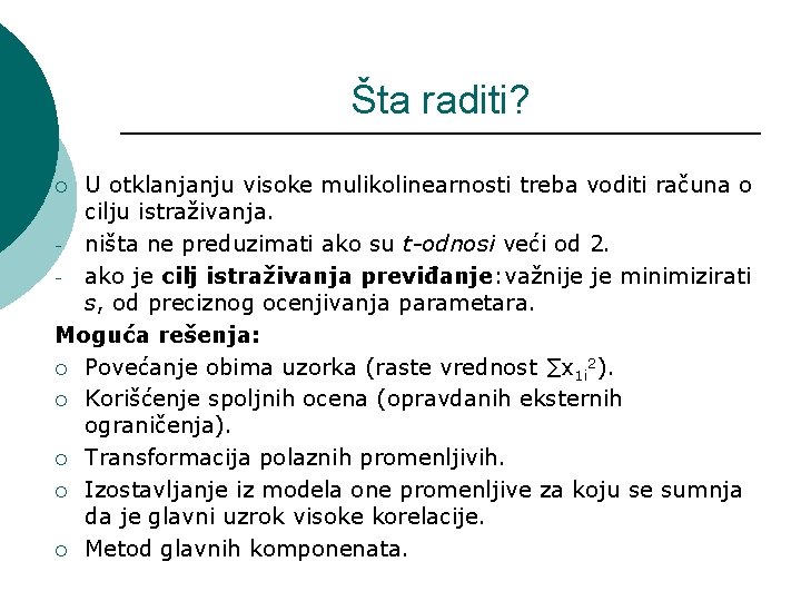 Šta raditi? U otklanjanju visoke mulikolinearnosti treba voditi računa o cilju istraživanja. - ništa