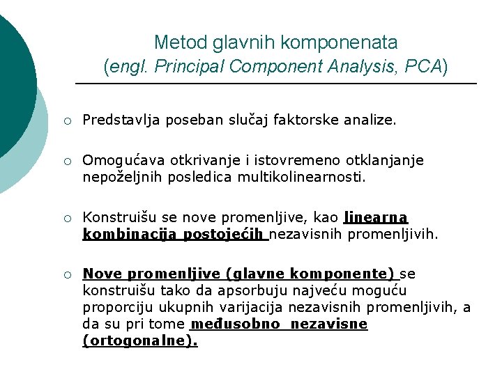 Metod glavnih komponenata (engl. Principal Component Analysis, PCA) ¡ Predstavlja poseban slučaj faktorske analize.