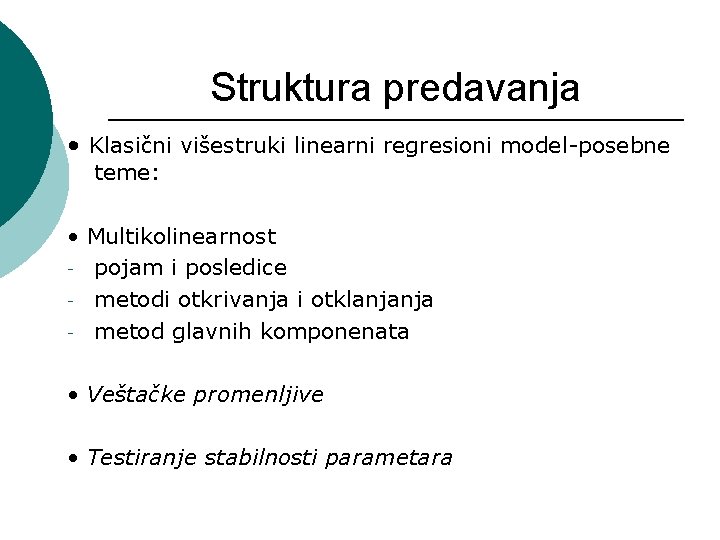 Struktura predavanja • Klasični višestruki linearni regresioni model-posebne teme: • Multikolinearnost - pojam i