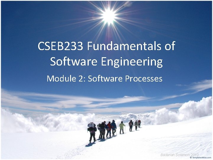 CSEB 233 Fundamentals of Software Engineering Module 2: Software Processes Badariah Solemon 2010 