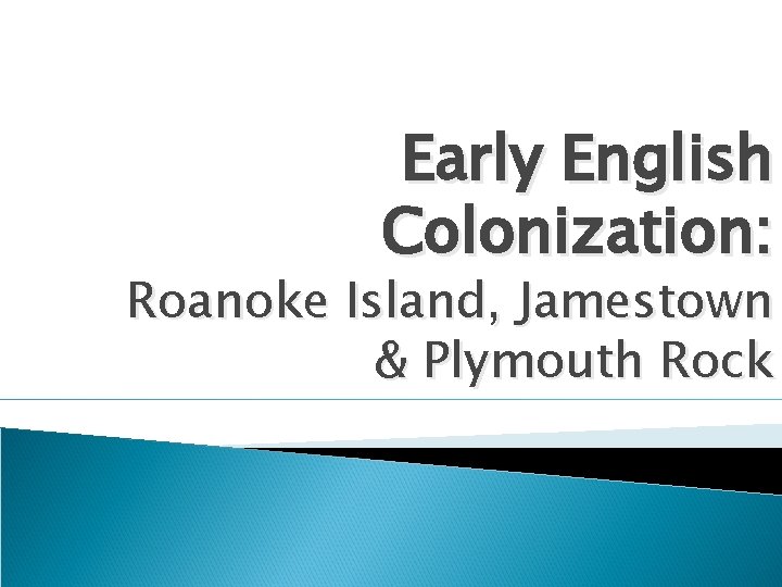 Early English Colonization: Roanoke Island, Jamestown & Plymouth Rock 