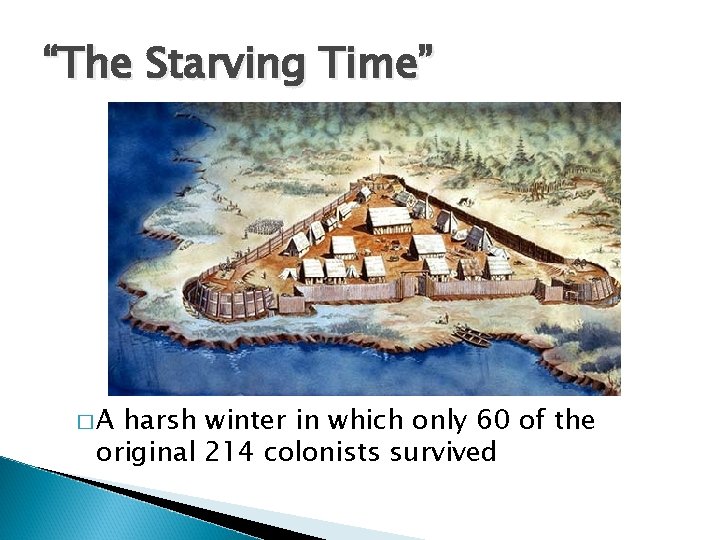 “The Starving Time” �A harsh winter in which only 60 of the original 214 “The Starving Time” �A harsh winter in which only 60 of the original 214