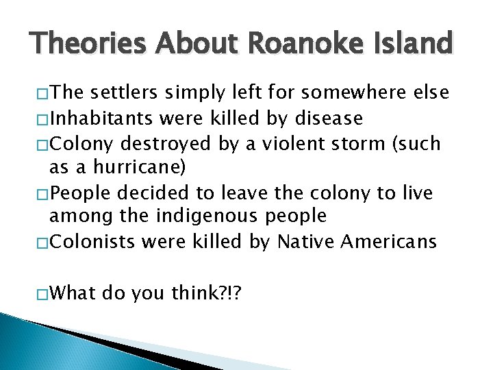 Theories About Roanoke Island �The settlers simply left for somewhere else �Inhabitants were killed
