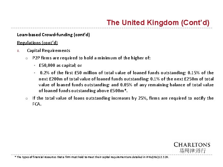 The United Kingdom (Cont’d) Loan-based Crowd-funding (cont’d) Regulations (cont’d) ii. Capital Requirements ○ ○