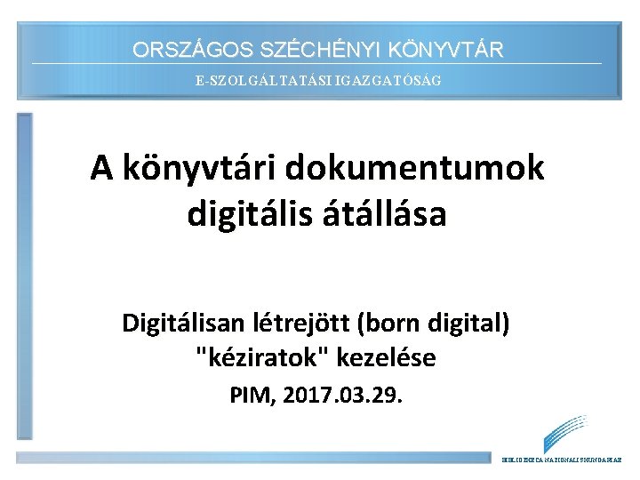 ORSZÁGOS SZÉCHÉNYI KÖNYVTÁR E-SZOLGÁLTATÁSI IGAZGATÓSÁG A könyvtári dokumentumok digitális átállása Digitálisan létrejött (born digital)