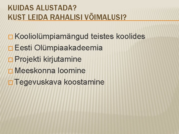 KUIDAS ALUSTADA? KUST LEIDA RAHALISI VÕIMALUSI? � Kooliolümpiamängud teistes koolides � Eesti Olümpiaakadeemia �