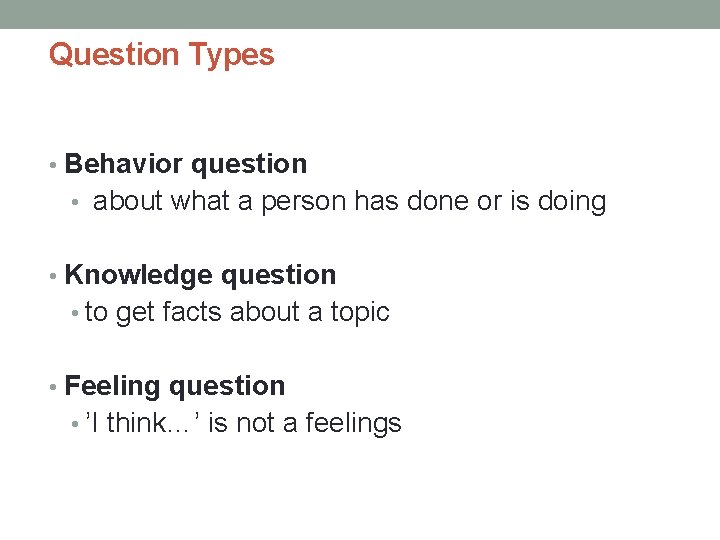 Question Types • Behavior question • about what a person has done or is