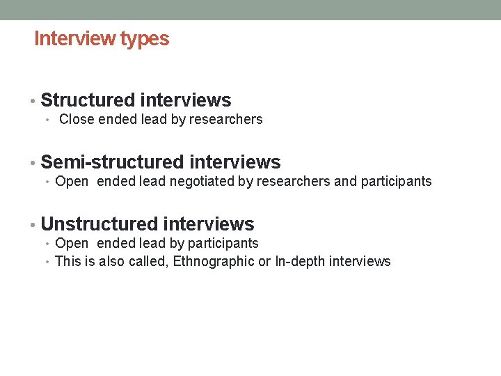 Interview types • Structured interviews • Close ended lead by researchers • Semi-structured interviews