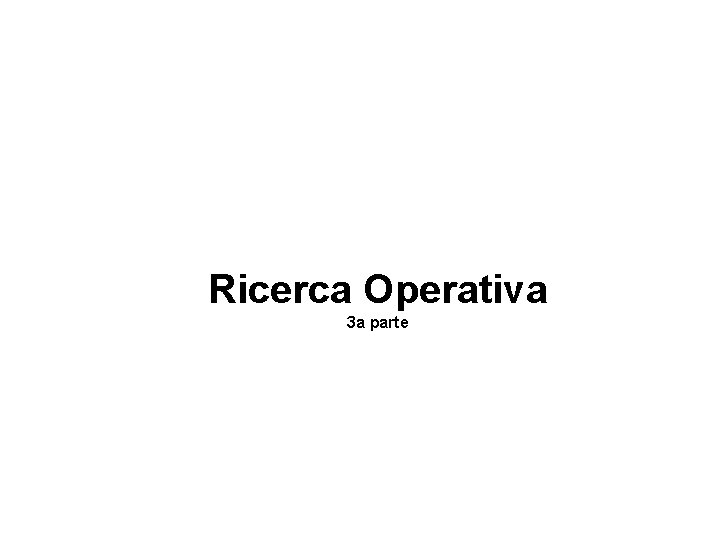 Ricerca Operativa 3 a parte 