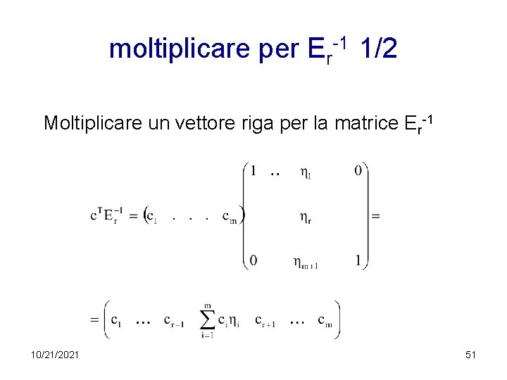 moltiplicare per Er-1 1/2 Moltiplicare un vettore riga per la matrice Er-1 10/21/2021 51