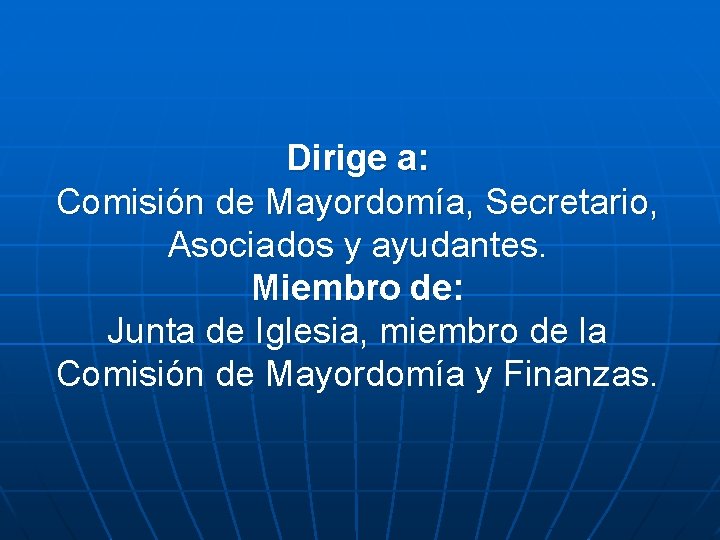 Dirige a: Comisión de Mayordomía, Secretario, Asociados y ayudantes. Miembro de: Junta de Iglesia,