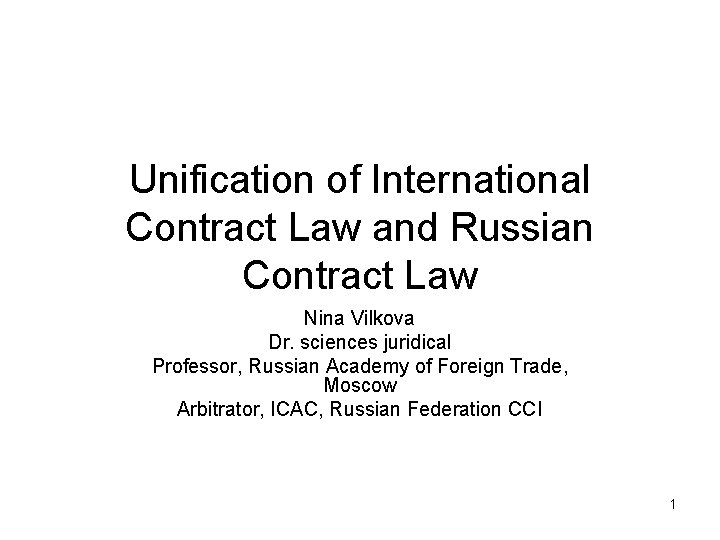 Unification of International Contract Law and Russian Contract Law Nina Vilkova Dr. sciences juridical
