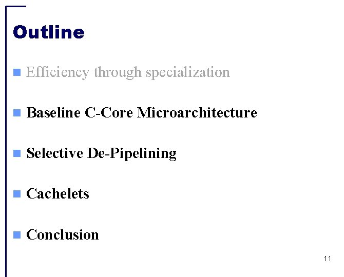 Outline Efficiency through specialization Baseline C-Core Microarchitecture Selective De-Pipelining Cachelets Conclusion 11 