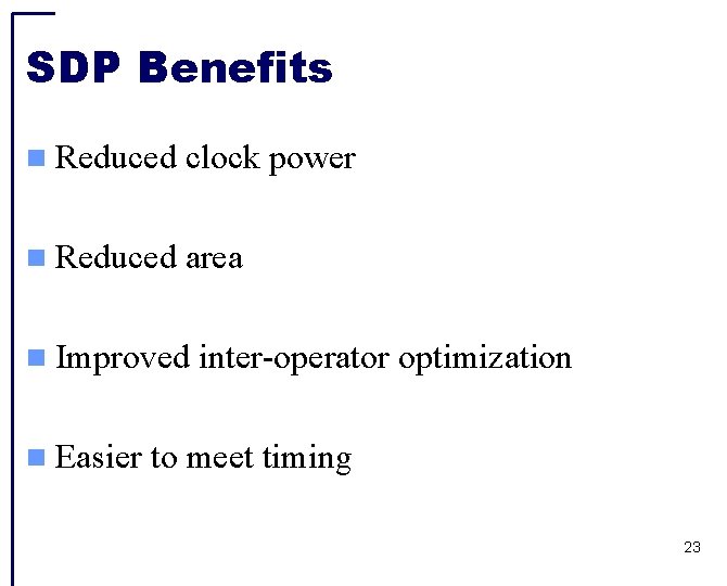 SDP Benefits Reduced clock power Reduced area Improved Easier inter-operator optimization to meet timing