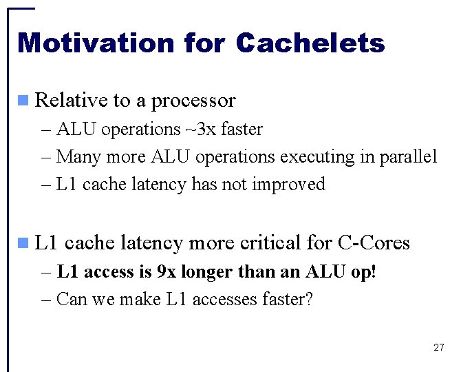 Motivation for Cachelets Relative to a processor – ALU operations ~3 x faster –