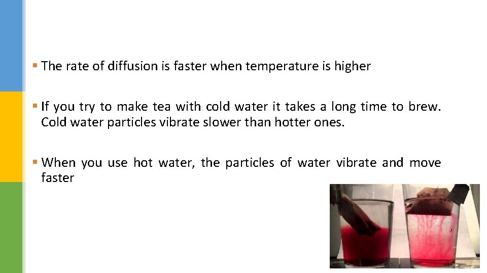 § The rate of diffusion is faster when temperature is higher § If you