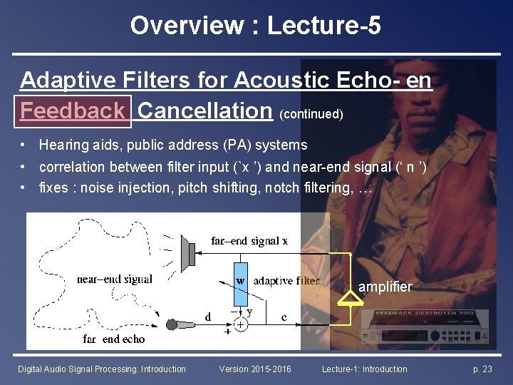 Overview : Lecture-5 Adaptive Filters for Acoustic Echo- en Feedback Cancellation (continued) • Hearing