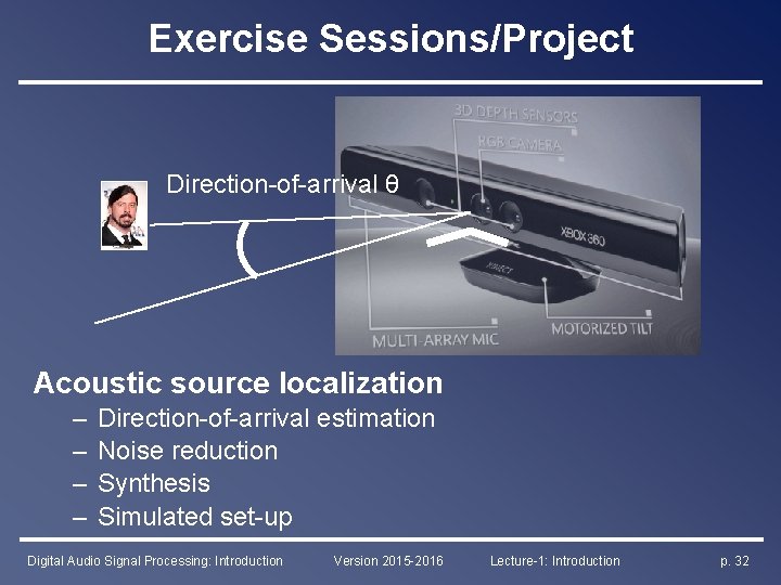 Exercise Sessions/Project Direction-of-arrival θ Acoustic source localization – – Direction-of-arrival estimation Noise reduction Synthesis