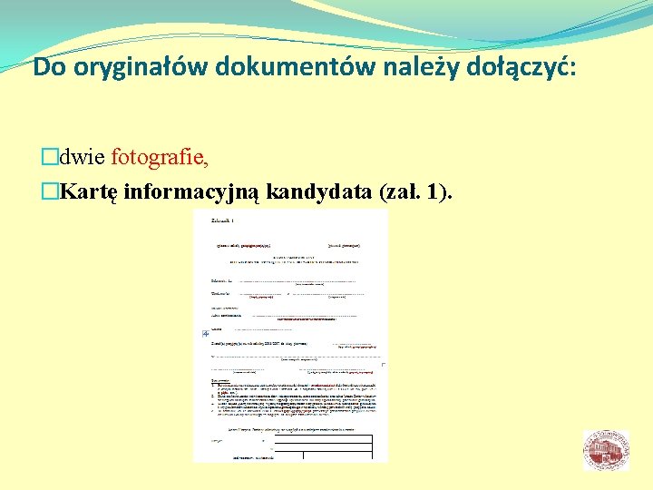 Do oryginałów dokumentów należy dołączyć: �dwie fotografie, �Kartę informacyjną kandydata (zał. 1). 