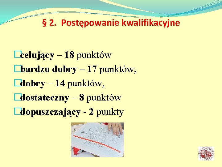 § 2. Postępowanie kwalifikacyjne �celujący – 18 punktów �bardzo dobry – 17 punktów, �dobry