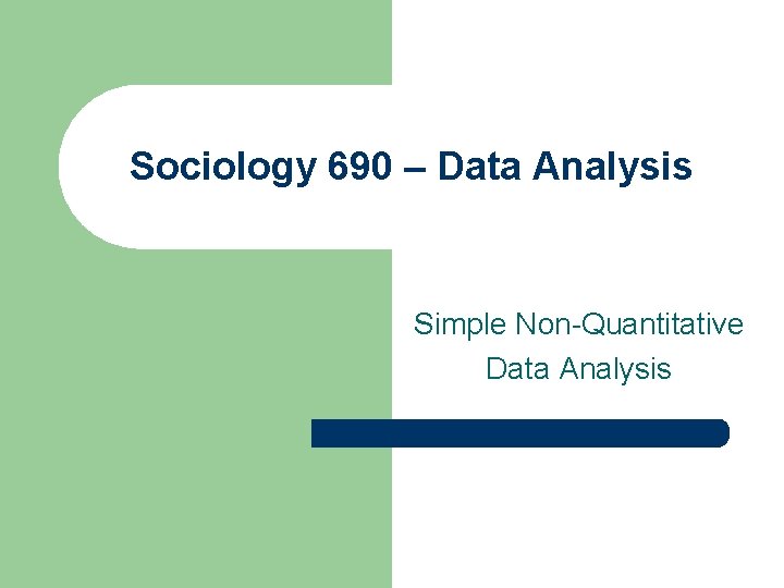 Sociology 690 – Data Analysis Simple Non-Quantitative Data Analysis 