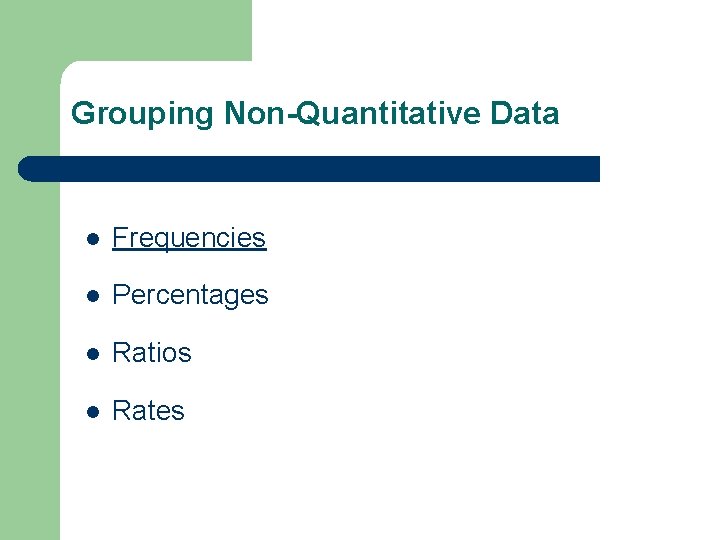 Grouping Non-Quantitative Data l Frequencies l Percentages l Ratios l Rates 