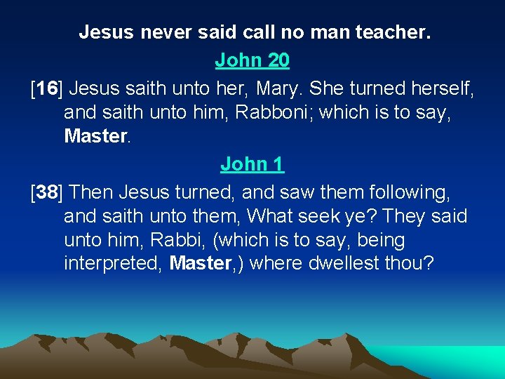 Jesus never said call no man teacher. John 20 [16] Jesus saith unto her,