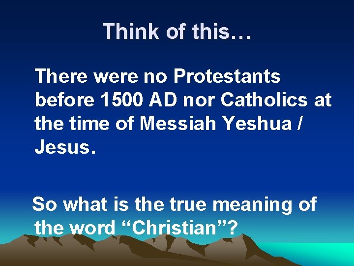 Think of this… There were no Protestants before 1500 AD nor Catholics at the