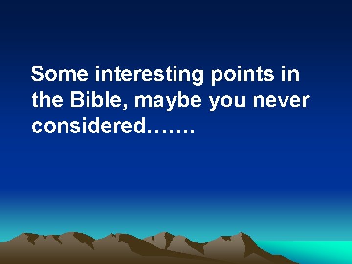 Some interesting points in the Bible, maybe you never considered……. 