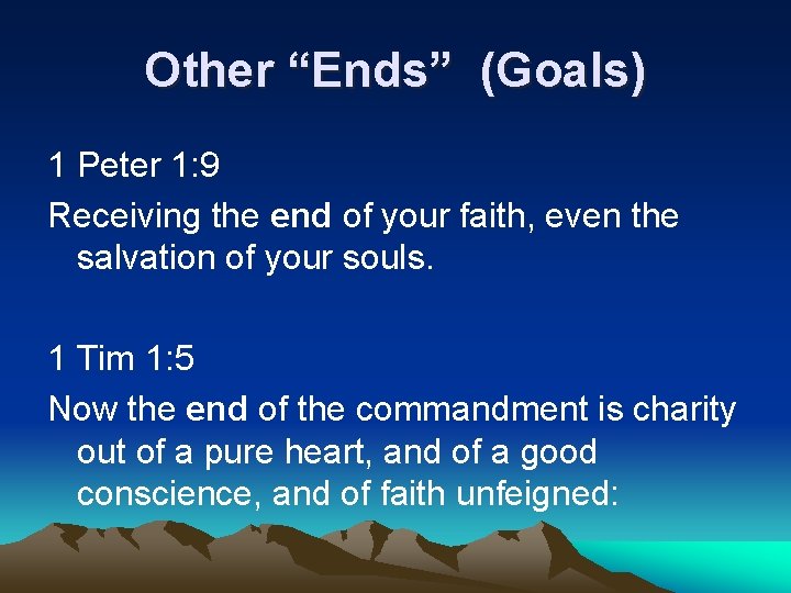 Other “Ends” (Goals) 1 Peter 1: 9 Receiving the end of your faith, even