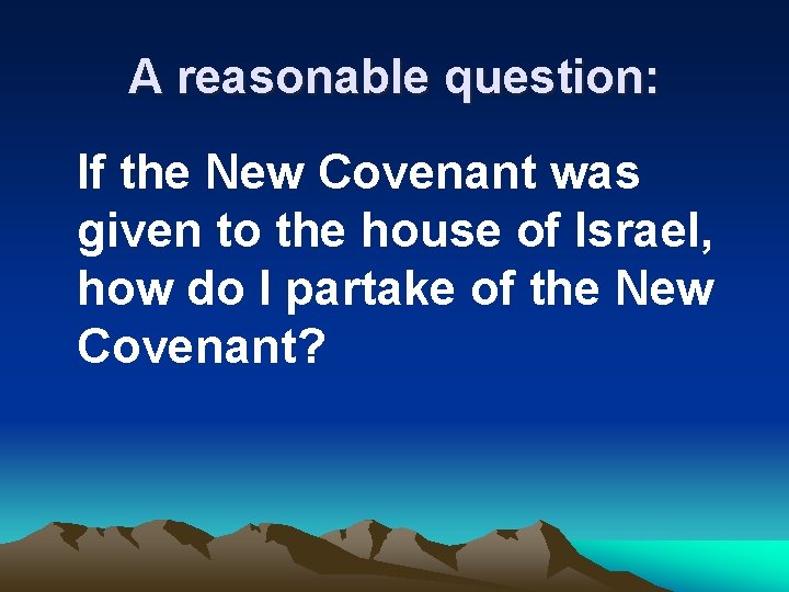 A reasonable question: If the New Covenant was given to the house of Israel,