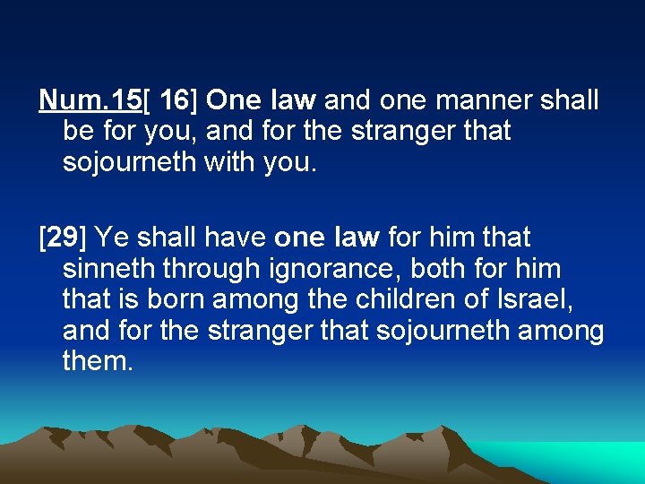Num. 15[ 16] One law and one manner shall be for you, and for