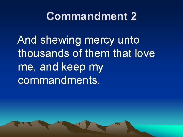 Commandment 2 And shewing mercy unto thousands of them that love me, and keep