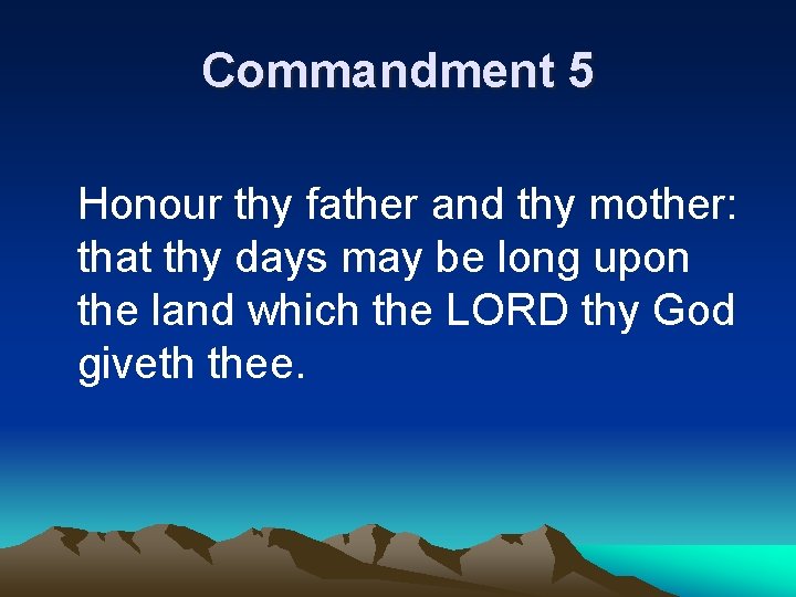Commandment 5 Honour thy father and thy mother: that thy days may be long