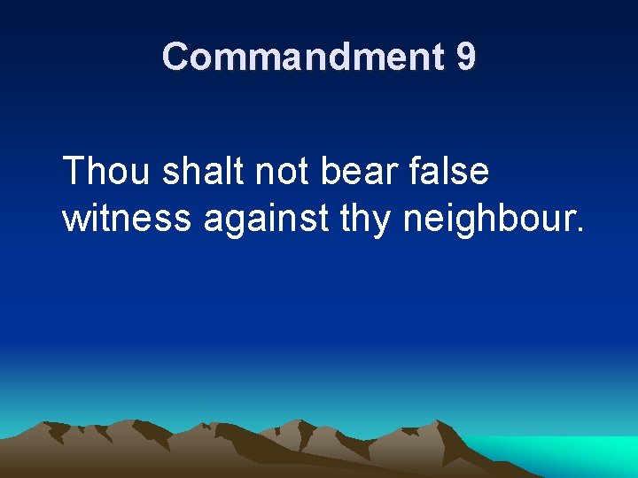 Commandment 9 Thou shalt not bear false witness against thy neighbour. 