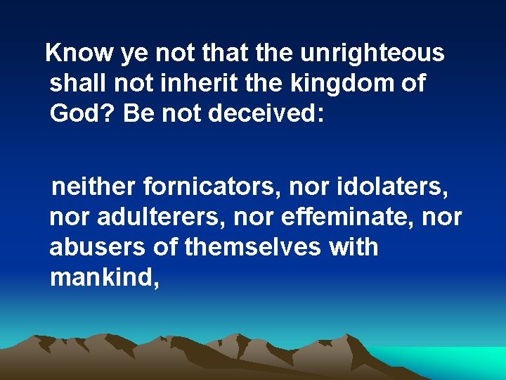 Know ye not that the unrighteous shall not inherit the kingdom of God? Be