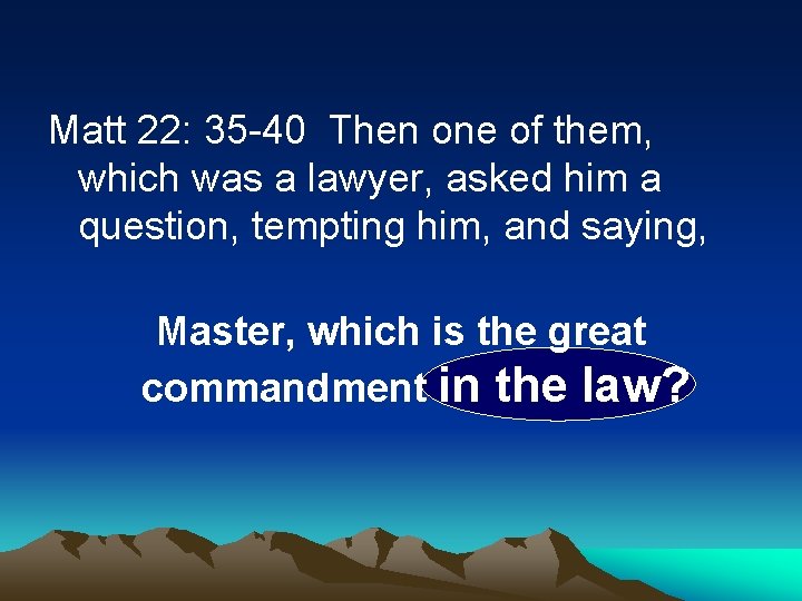 Matt 22: 35 -40 Then one of them, which was a lawyer, asked him