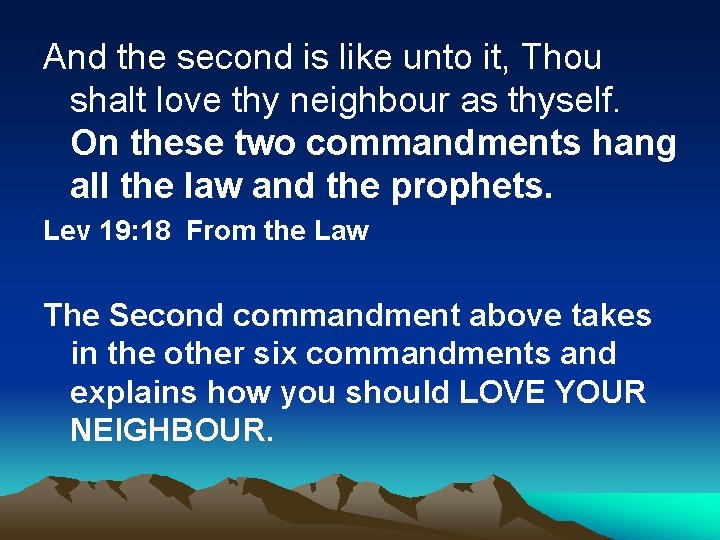 And the second is like unto it, Thou shalt love thy neighbour as thyself.