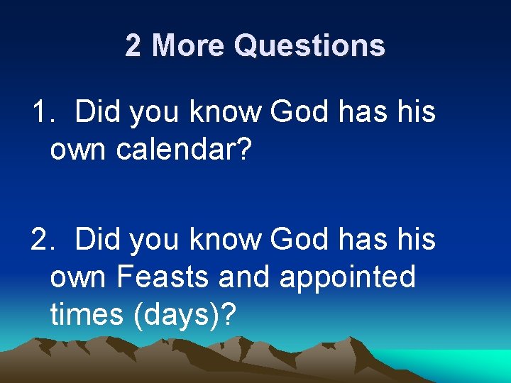 2 More Questions 1. Did you know God has his own calendar? 2. Did