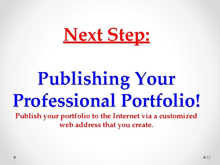 Next Step: Publishing Your Professional Portfolio! Publish your portfolio to the Internet via a