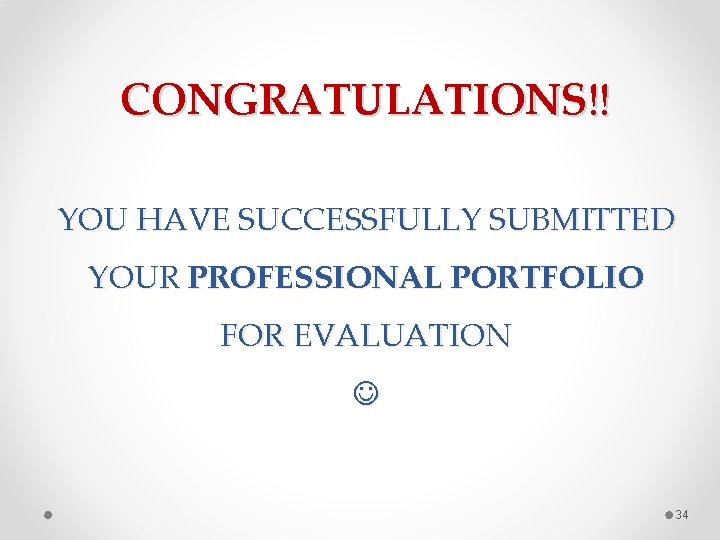 CONGRATULATIONS!! YOU HAVE SUCCESSFULLY SUBMITTED YOUR PROFESSIONAL PORTFOLIO FOR EVALUATION 34 