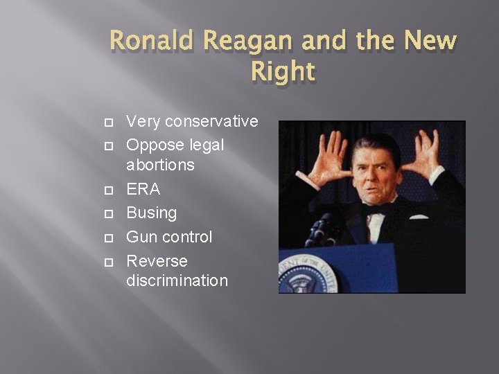 Ronald Reagan and the New Right Very conservative Oppose legal abortions ERA Busing Gun