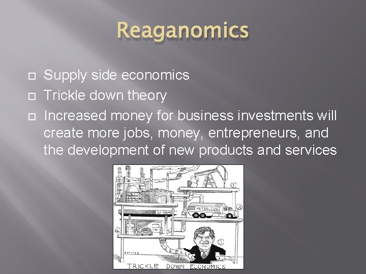 Reaganomics Supply side economics Trickle down theory Increased money for business investments will create